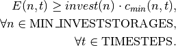 E(n, t) \geq invest(n) \cdot c_{min}(n, t), \\
\forall n \in \textrm{MIN\_INVESTSTORAGES,} \\
\forall t \in \textrm{TIMESTEPS}.