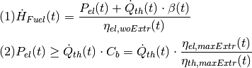 &
(1)\dot H_{Fuel}(t) =
   \frac{P_{el}(t) + \dot Q_{th}(t) \cdot \beta(t)}
     {\eta_{el,woExtr}(t)} \\
&
(2)P_{el}(t) \geq \dot Q_{th}(t) \cdot C_b =
   \dot Q_{th}(t) \cdot
   \frac{\eta_{el,maxExtr}(t)}
     {\eta_{th,maxExtr}(t)}