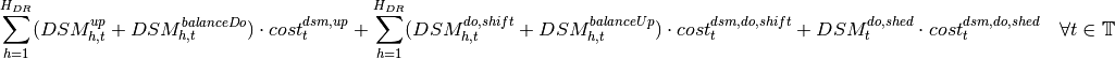 \sum_{h=1}^{H_{DR}} (DSM_{h, t}^{up} + DSM_{h, t}^{balanceDo})
\cdot cost_{t}^{dsm, up}
+ \sum_{h=1}^{H_{DR}} (DSM_{h, t}^{do, shift} + DSM_{h, t}^{balanceUp})
\cdot cost_{t}^{dsm, do, shift}
+ DSM_{t}^{do, shed} \cdot cost_{t}^{dsm, do, shed}
\quad \forall t \in \mathbb{T} \\